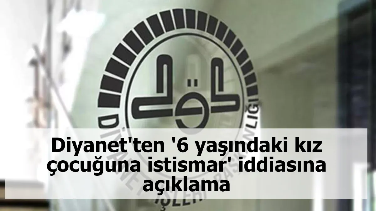 Diyanet'ten '6 yaşındaki kız çocuğuna istismar' iddiasına açıklama